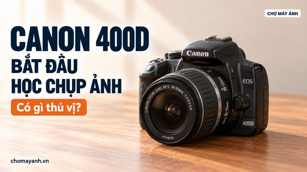 Canon 400D có gì thú vị? Khám phá chiếc DSLR dành cho người mới học chụp ảnh